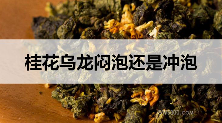 桂花乌龙茶是闷泡还是冲泡？